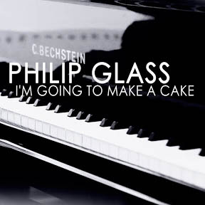 Philip Glass – I'm Going To Make a Cake